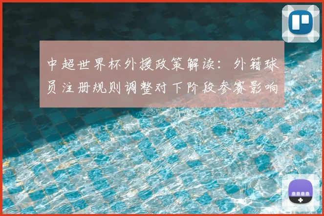 中超世界杯外援政策解读：外籍球员注册规则调整对下阶段参赛影响
