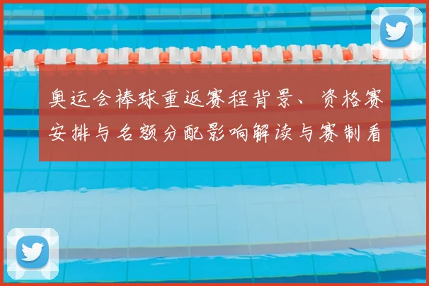 奥运会棒球重返赛程背景、资格赛安排与名额分配影响解读与赛制看点