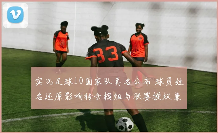 实况足球10国家队真名公布 球员姓名还原影响转会模组与联赛授权兼容