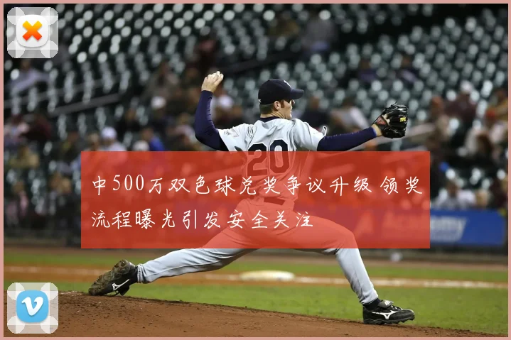 中500万双色球兑奖争议升级 领奖流程曝光引发安全关注