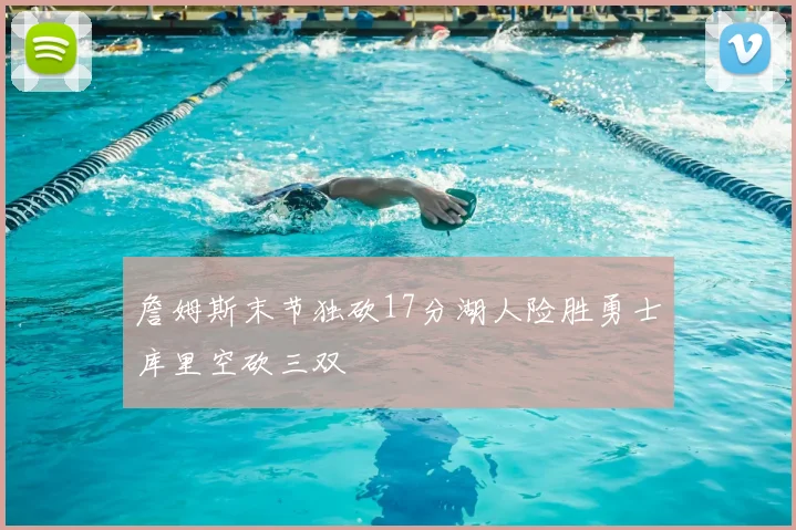 詹姆斯末节独砍17分湖人险胜勇士库里空砍三双