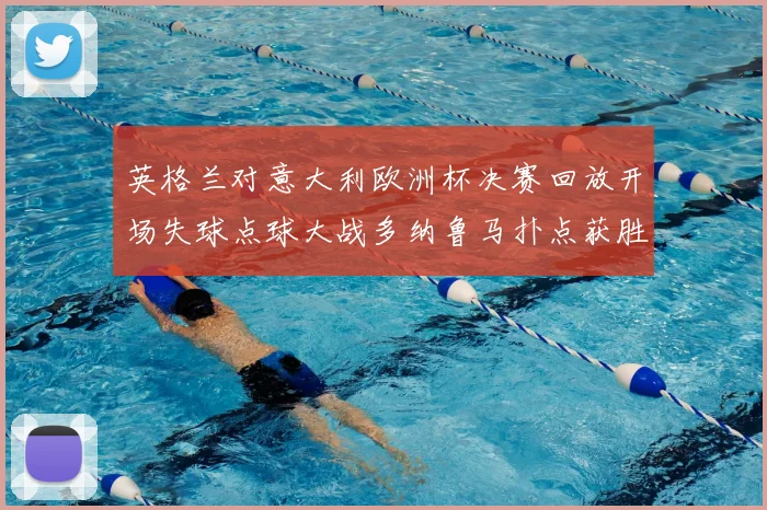 英格兰对意大利欧洲杯决赛回放开场失球点球大战多纳鲁马扑点获胜