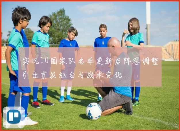 实况10国家队名单更新后阵容调整引出首发组合与战术变化