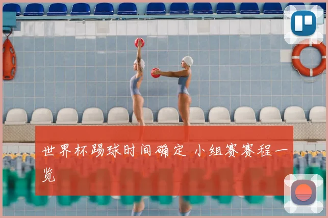 世界杯踢球时间确定 小组赛赛程一览